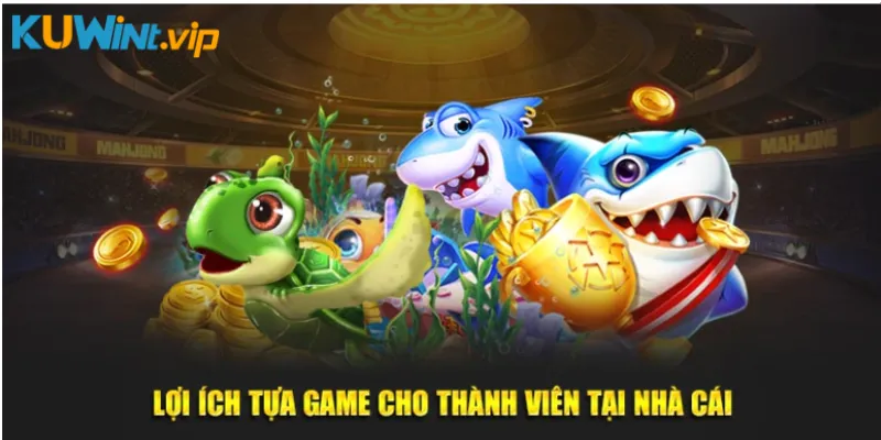 Lợi ích tựa game cho thành viên tại nhà cái