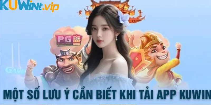 Một số lưu ý cần biết khai tải App Kuwin