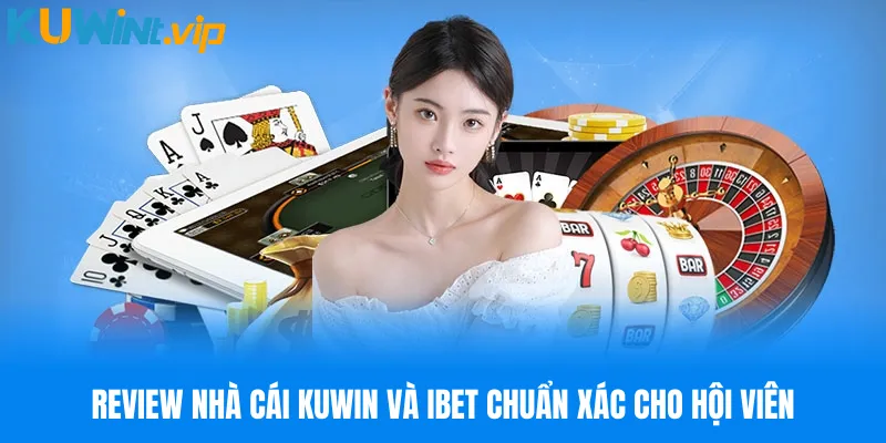 Review nhà cái KUWIN và IBET chuẩn xác cho hội viên