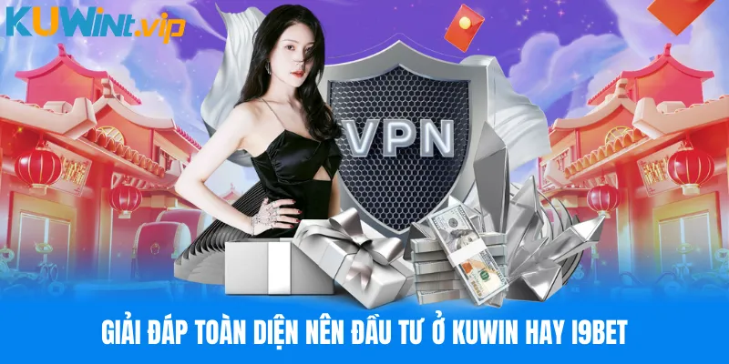 Giải đáp toàn diện nên đầu tư ở KUWIN hay I9BET