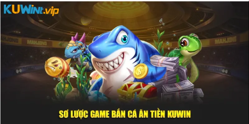 Sơ lược về Game bắn cá ăn tiền Kuwin