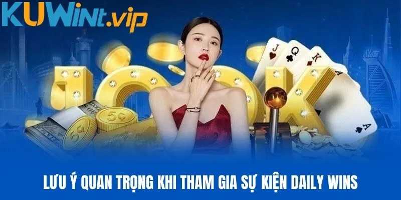 Một số lưu ý khi tham gia sự kiện Daily Wins tại Kuwin